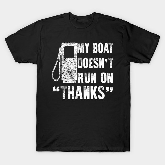 My Boat Doesn't Run On Thanks T-Shirt by Raeus